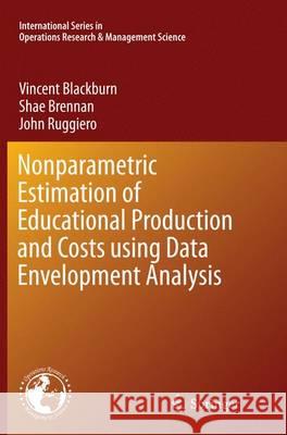 Nonparametric Estimation of Educational Production and Costs Using Data Envelopment Analysis Blackburn, Vincent 9781489978585 Springer