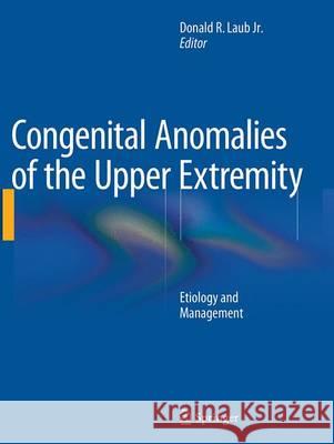 Congenital Anomalies of the Upper Extremity: Etiology and Management Laub Jr, Donald R. 9781489978639