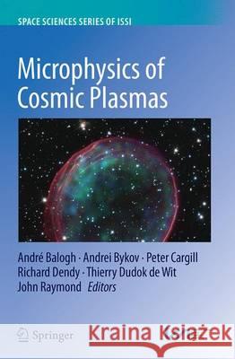 Microphysics of Cosmic Plasmas Andre Balogh Andrei Bykov Peter Cargill 9781489978691