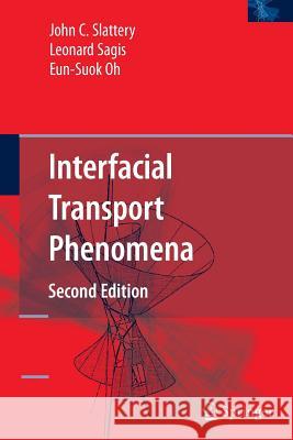 Interfacial Transport Phenomena John C. Slattery Leonard Sagis Eun-Suok Oh 9781489978745