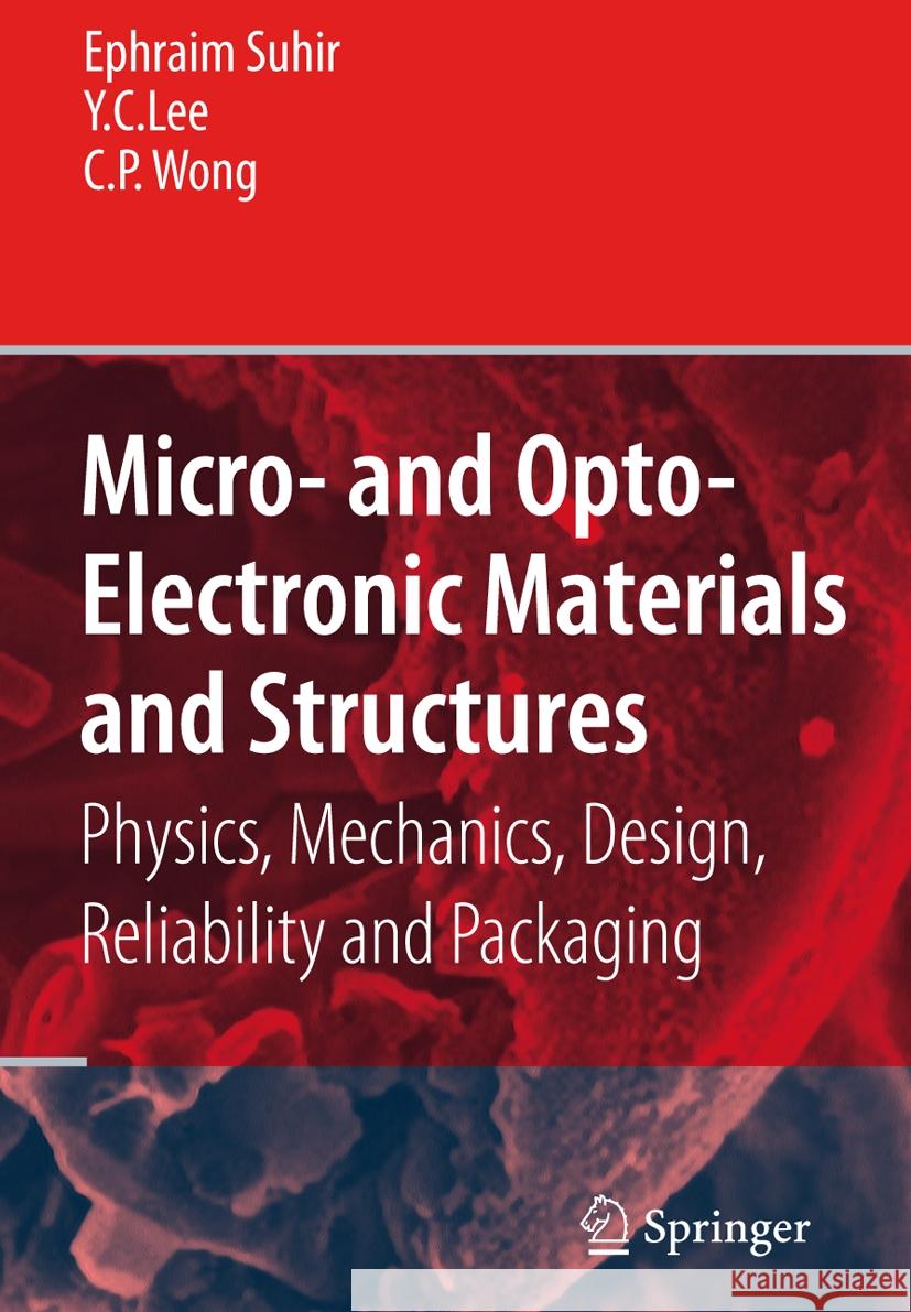 Micro- And Opto-Electronic Materials and Structures: Physics, Mechanics, Design, Reliability, Packaging: Volume I Materials Physics - Materials Mechan Ephraim Suhir Y. C. Lee C. P. Wong 9781489978851 Springer
