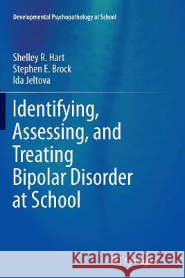 Identifying, Assessing, and Treating Bipolar Disorder at School Shelley R. Hart Stephen E. Brock Ida Jeltova 9781489979131 Springer