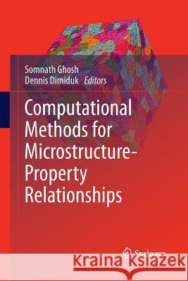 Computational Methods for Microstructure-Property Relationships Somnath Ghosh Dennis Dimiduk 9781489979230