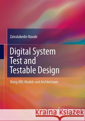 Digital System Test and Testable Design: Using Hdl Models and Architectures Navabi, Zainalabedin 9781489979278 Springer