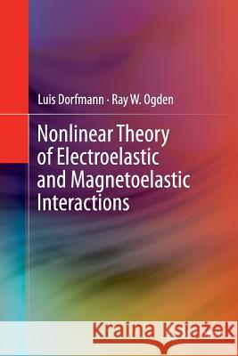 Nonlinear Theory of Electroelastic and Magnetoelastic Interactions A. Luis Dorfmann Ray W. Ogden 9781489979353 Springer