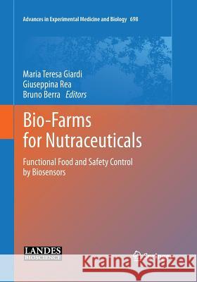 Bio-Farms for Nutraceuticals: Functional Food and Safety Control by Biosensors Giardi, Maria Teresa 9781489979407 Springer