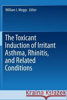 The Toxicant Induction of Irritant Asthma, Rhinitis, and Related Conditions William J. Meggs 9781489979490 Springer