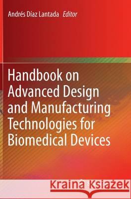 Handbook on Advanced Design and Manufacturing Technologies for Biomedical Devices Andres Dia 9781489979506 Springer