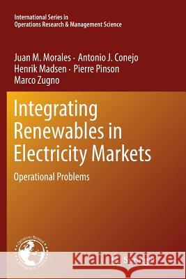 Integrating Renewables in Electricity Markets: Operational Problems Morales, Juan M. 9781489979537