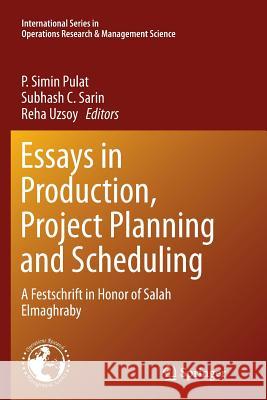 Essays in Production, Project Planning and Scheduling: A Festschrift in Honor of Salah Elmaghraby Pulat, P. Simin 9781489979551 Springer