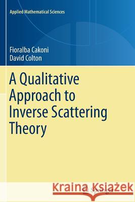 A Qualitative Approach to Inverse Scattering Theory Fioralba Cakoni David Colton 9781489979605 Springer