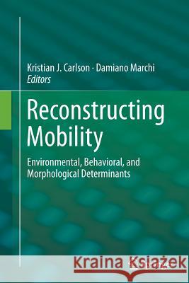 Reconstructing Mobility: Environmental, Behavioral, and Morphological Determinants Carlson, Kristian J. 9781489979636 Springer