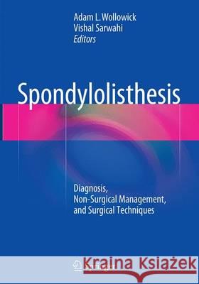 Spondylolisthesis: Diagnosis, Non-Surgical Management, and Surgical Techniques Wollowick, Adam L. 9781489979735 Springer