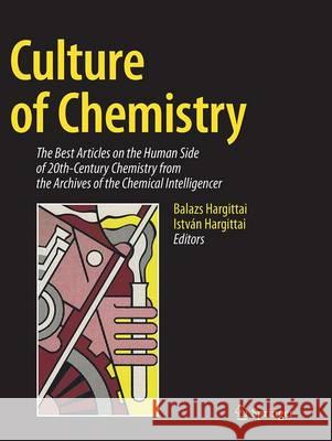 Culture of Chemistry: The Best Articles on the Human Side of 20th-Century Chemistry from the Archives of the Chemical Intelligencer Hargittai, Balazs 9781489979773