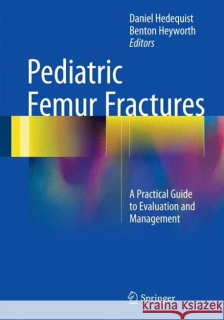 Pediatric Femur Fractures: A Practical Guide to Evaluation and Management Hedequist, Daniel J. 9781489979841 Springer