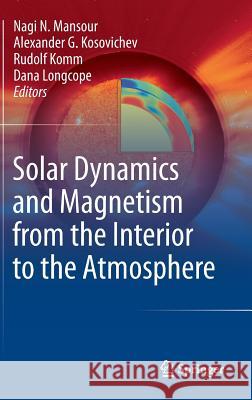 Solar Dynamics and Magnetism from the Interior to the Atmosphere Nagi N. Mansour Alexander G. Kosovichev Rudolf Komm 9781489980045