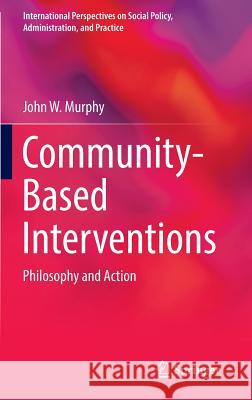 Community-Based Interventions: Philosophy and Action Murphy, John W. 9781489980199 Springer