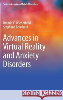 Advances in Virtual Reality and Anxiety Disorders Brenda K. Wiederhold Stephane Bouchard 9781489980229 Springer