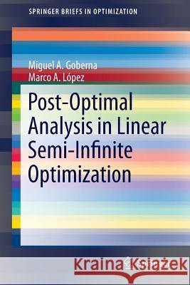 Post-Optimal Analysis in Linear Semi-Infinite Optimization Miguel A. Goberna Marco A. Lopez 9781489980434
