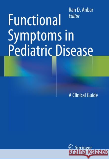 Functional Symptoms in Pediatric Disease: A Clinical Guide Anbar, Ran D. 9781489980731 Springer