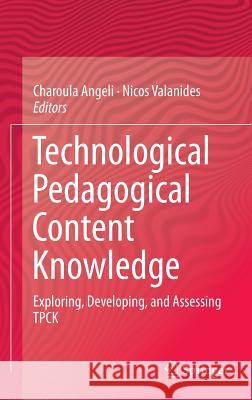 Technological Pedagogical Content Knowledge: Exploring, Developing, and Assessing Tpck Angeli, Charoula 9781489980793 Springer