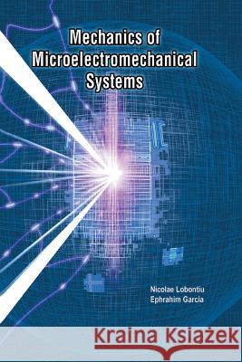 Mechanics of Microelectromechanical Systems Nicolae Lobontiu (University of Alaska A Ephrahim Garcia  9781489981165 Springer