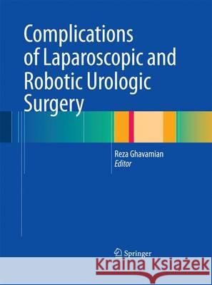 Complications of Laparoscopic and Robotic Urologic Surgery Reza Ghavamian 9781489981240 Springer