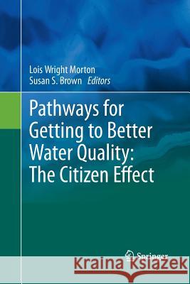 Pathways for Getting to Better Water Quality: The Citizen Effect Lois Wright Morton Susan S Brown  9781489981288