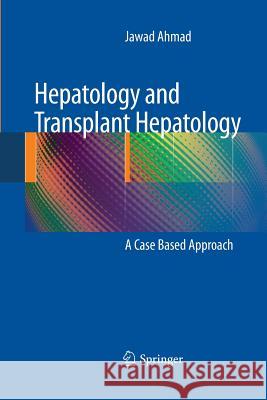 Hepatology and Transplant Hepatology: A Case Based Approach Ahmad, Jawad 9781489981301