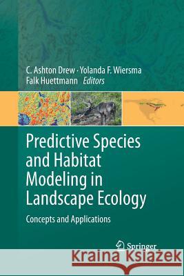Predictive Species and Habitat Modeling in Landscape Ecology: Concepts and Applications Drew, C. Ashton 9781489981356