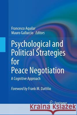Psychological and Political Strategies for Peace Negotiation: A Cognitive Approach Aquilar, Francesco 9781489981523 Springer