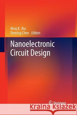 Nanoelectronic Circuit Design Niraj K Jha (Princeton University, New J Deming Chen  9781489981530 Springer