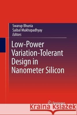 Low-Power Variation-Tolerant Design in Nanometer Silicon Swarup Bhunia Saibal Mukhopadhyay  9781489981578