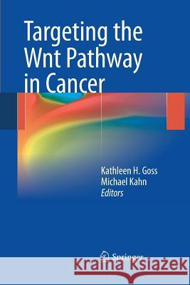 Targeting the Wnt Pathway in Cancer Kathleen H. Goss Michael Kahn 9781489981646