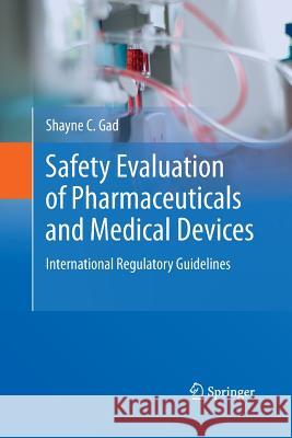 Safety Evaluation of Pharmaceuticals and Medical Devices: International Regulatory Guidelines Gad, Shayne C. 9781489981875 Springer
