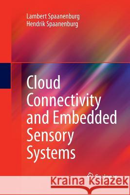 Cloud Connectivity and Embedded Sensory Systems Lambert Spaanenburg Hendrik Spaanenburg  9781489981912 Springer