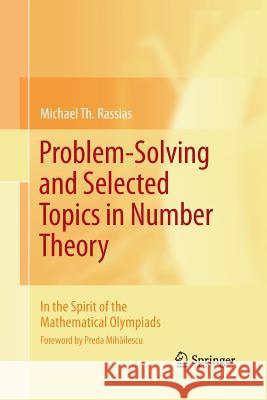 Problem-Solving and Selected Topics in Number Theory: In the Spirit of the Mathematical Olympiads Rassias, Michael Th 9781489981943