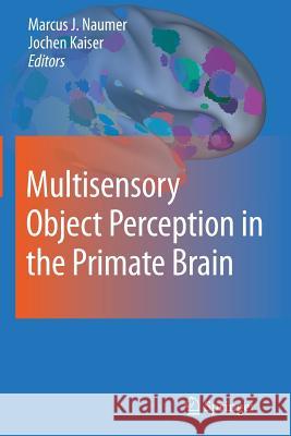 Multisensory Object Perception in the Primate Brain Marcus Johannes Naumer Jochen Kaiser  9781489982063