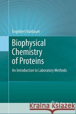 Biophysical Chemistry of Proteins: An Introduction to Laboratory Methods Buxbaum, Engelbert 9781489982131 Springer