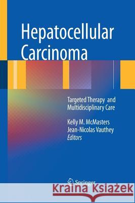 Hepatocellular Carcinoma:: Targeted Therapy and Multidisciplinary Care McMasters, Kelly M. 9781489982216