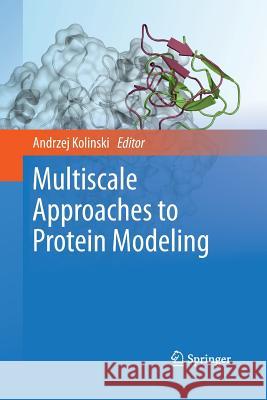 Multiscale Approaches to Protein Modeling Andrzej Kolinski   9781489982360 Springer