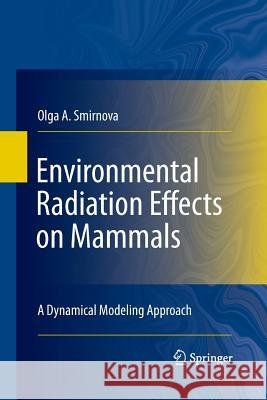 Environmental Radiation Effects on Mammals: A Dynamical Modeling Approach Smirnova, Olga A. 9781489982384