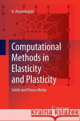Computational Methods in Elasticity and Plasticity : Solids and Porous Media A Anandarajah   9781489982414 Springer