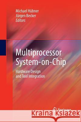 Multiprocessor System-On-Chip: Hardware Design and Tool Integration Hübner, Michael 9781489982469 Springer