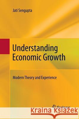 Understanding Economic Growth: Modern Theory and Experience SenGupta, Jati 9781489982513