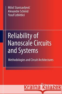 Reliability of Nanoscale Circuits and Systems: Methodologies and Circuit Architectures Stanisavljevic, Milos 9781489982544 Springer