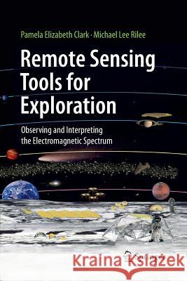 Remote Sensing Tools for Exploration: Observing and Interpreting the Electromagnetic Spectrum Clark, Pamela Elizabeth 9781489982575