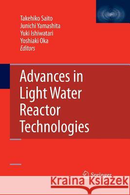 Advances in Light Water Reactor Technologies Takehiko Saito Junichi Yamashita Yuki Ishiwatari 9781489982599 Springer