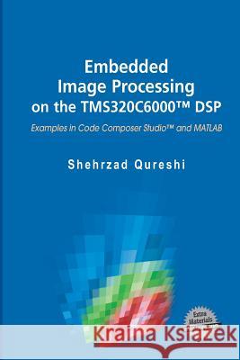Embedded Image Processing on the Tms320c6000(tm) DSP: Examples in Code Composer Studio(tm) and MATLAB Qureshi, Shehrzad 9781489982698