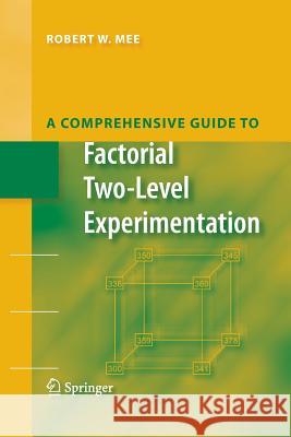 A Comprehensive Guide to Factorial Two-Level Experimentation Robert Mee   9781489982704 Springer